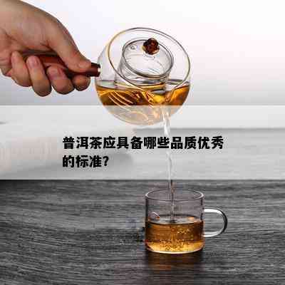 普洱茶应具备哪些品质优秀的标准？