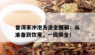 普洱茶冲泡方法全图解：从准备到饮用，一应俱全！