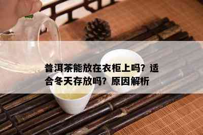 普洱茶能放在衣柜上吗？适合冬天存放吗？原因解析