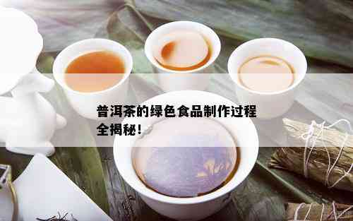 普洱茶的绿色食品制作过程全揭秘！