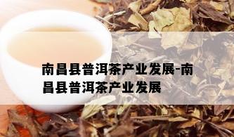 南昌县普洱茶产业发展-南昌县普洱茶产业发展