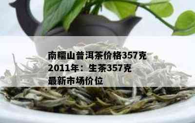 南糯山普洱茶价格357克2011年：生茶357克最新市场价位