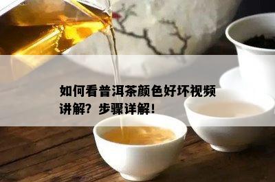 如何看普洱茶颜色好坏视频讲解？步骤详解！