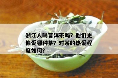 浙江人喝普洱茶吗？他们更偏爱哪种茶？对茶的热爱程度如何？