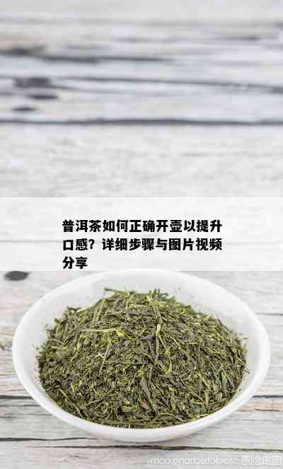 普洱茶如何正确开壶以提升口感？详细步骤与图片视频分享