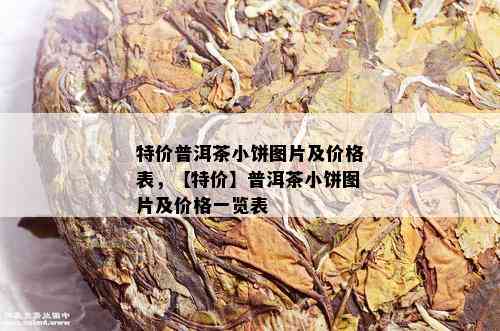 特价普洱茶小饼图片及价格表，【特价】普洱茶小饼图片及价格一览表