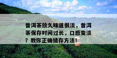 普洱茶放久味道很淡，普洱茶保存时间过长，口感变淡？教你正确储存方法！