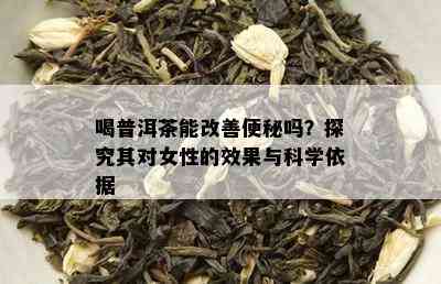 喝普洱茶能改善便秘吗？探究其对女性的效果与科学依据