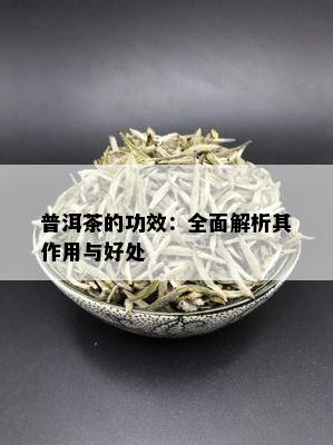 普洱茶的功效：全面解析其作用与好处