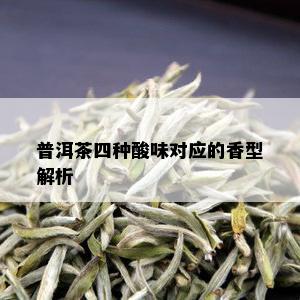 普洱茶四种酸味对应的香型解析