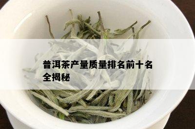 普洱茶产量质量排名前十名全揭秘