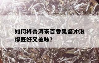 如何将普洱茶百香果酱冲泡得既好又美味？