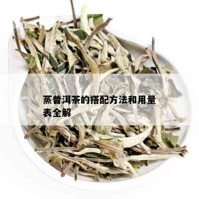 蒸普洱茶的搭配方法和用量表全解