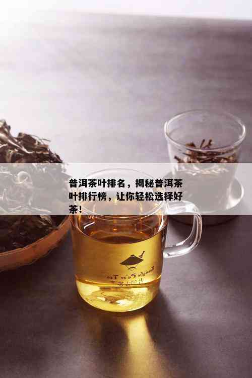 普洱茶叶排名，揭秘普洱茶叶排行榜，让你轻松选择好茶！