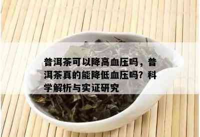 普洱茶可以降高血压吗，普洱茶真的能降低血压吗？科学解析与实证研究