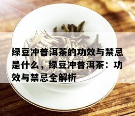 绿豆冲普洱茶的功效与禁忌是什么，绿豆冲普洱茶：功效与禁忌全解析