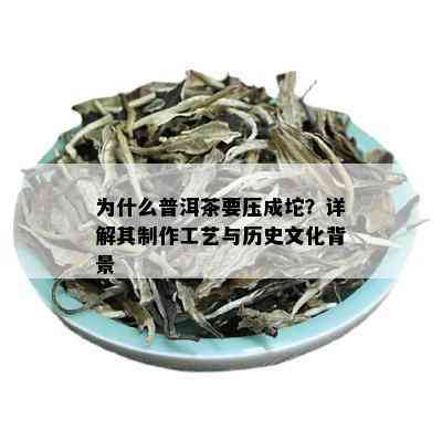 为什么普洱茶要压成坨？详解其制作工艺与历史文化背景