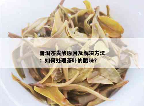 普洱茶发酸原因及解决方法：如何处理茶叶的酸味?