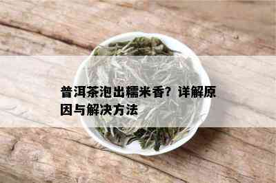 普洱茶泡出糯米香？详解原因与解决方法