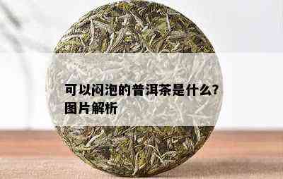 可以闷泡的普洱茶是什么？图片解析