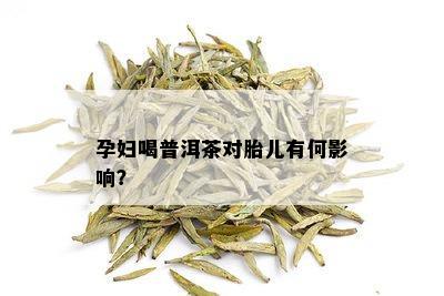 孕妇喝普洱茶对胎儿有何影响？