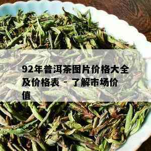 92年普洱茶图片价格大全及价格表 - 了解市场价值