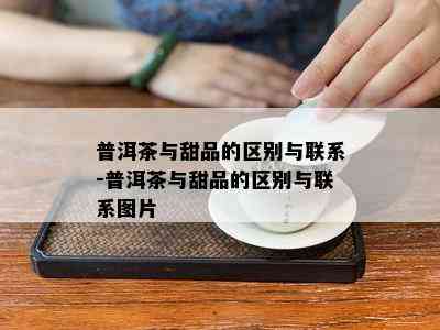 普洱茶与甜品的区别与联系-普洱茶与甜品的区别与联系图片