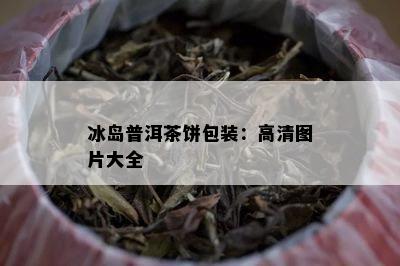 冰岛普洱茶饼包装：高清图片大全