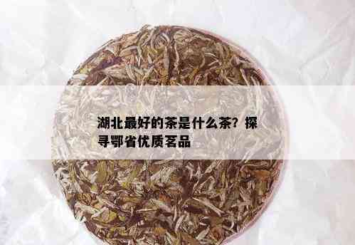 湖北更好的茶是什么茶？探寻鄂省优质茗品