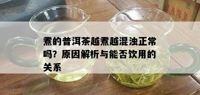 煮的普洱茶越煮越混浊正常吗？原因解析与能否饮用的关系