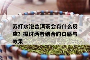 苏打水泡普洱茶会有什么反应？探讨两者结合的口感与效果