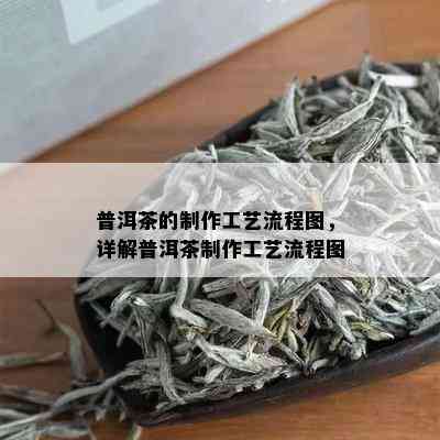 普洱茶的制作工艺流程图，详解普洱茶制作工艺流程图