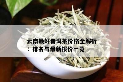 云南更好普洱茶价格全解析：排名与最新报价一览