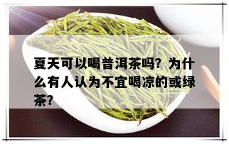 夏天可以喝普洱茶吗？为什么有人认为不宜喝凉的或绿茶？