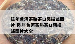 陈年普洱茶熟茶口感描述图片-陈年普洱茶熟茶口感描述图片大全