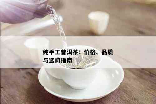 纯手工普洱茶：价格、品质与选购指南