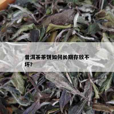 普洱茶茶饼如何长期存放不坏？