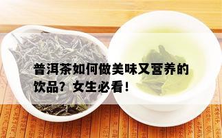 普洱茶如何做美味又营养的饮品？女生必看！