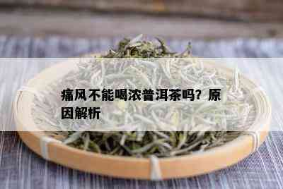 痛风不能喝浓普洱茶吗？原因解析