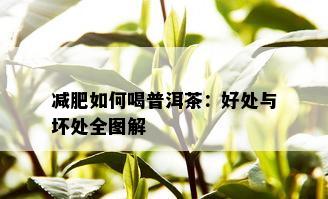 减肥如何喝普洱茶：好处与坏处全图解