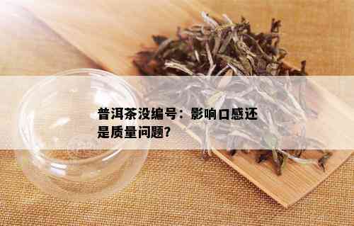 普洱茶没编号：影响口感还是质量问题？