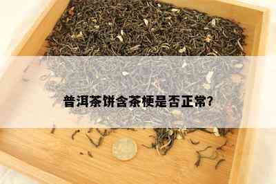 普洱茶饼含茶梗是否正常？