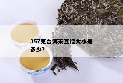 357克普洱茶直径大小是多少？