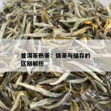 普洱茶熟茶：撬茶与储存的区别解析