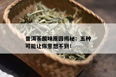 普洱茶酸味原因揭秘：五种可能让你意想不到！