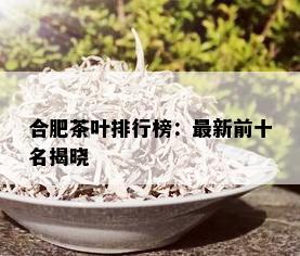 合肥茶叶排行榜：最新前十名揭晓