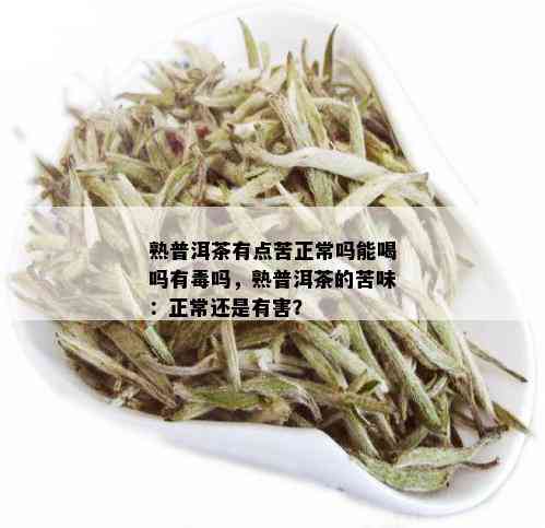 熟普洱茶有点苦正常吗能喝吗有吗，熟普洱茶的苦味：正常还是有害？