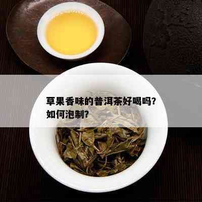 草果香味的普洱茶好喝吗？如何泡制？