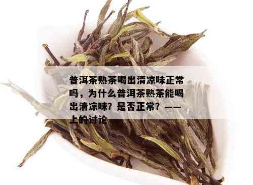 普洱茶熟茶喝出清凉味正常吗，为什么普洱茶熟茶能喝出清凉味？是否正常？——上的讨论