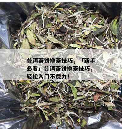 普洱茶饼撬茶技巧，「新手必看」普洱茶饼撬茶技巧，轻松入门不费力！